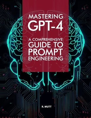 Mastering GPT-4: A Comprehensive Prompt Engineering Guide Paperback Independently Published