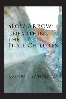 Slow Arrow: Unearthing the Frail Children Paperback Saddle Road Press