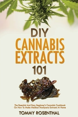 DIY Cannabis Extracts 101: The Essential And Easy Beginner's Cannabis Cookbook On How To Make Medical Marijuana Extracts At Home Paperback Semsoli