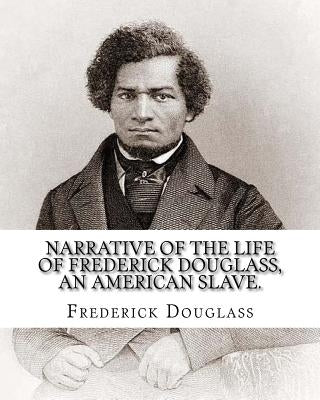 Narrative of the life of Frederick Douglass, an American slave. By: Frederick Douglass ( WRITTEN BY HIMSELF APRIL 28. 1845 ), and By: William Lloyd Ga Paperback Createspace Independent Publishing Platform