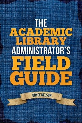 The Academic Library Administrator's Field Guide Paperback ALA Editions