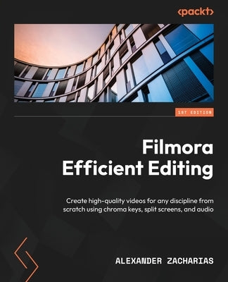 Filmora Efficient Editing: Create high-quality videos for any discipline from scratch using chroma keys, split screens, and audio Paperback Packt Publishing