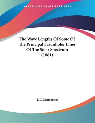 The Wave Lengths Of Some Of The Principal Fraunhofer Lines Of The Solar Spectrum (1881) Paperback Kessinger Publishing