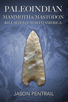 Paleoindian Mammoth and Mastodon Kill Sites of North America Paperback Seven Ages