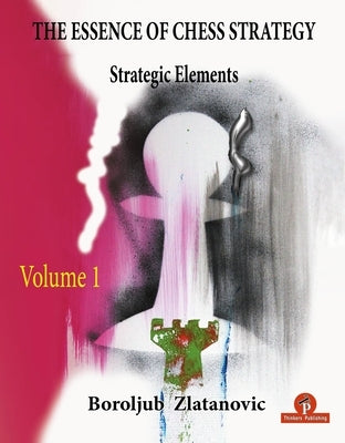 The Essence of Chess Strategy Volume 1: Strategic Elements Paperback Thinkers Publishing