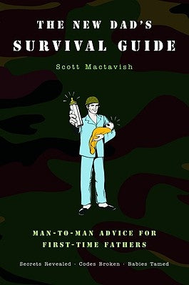 The New Dad's Survival Guide: Man-To-Man Advice for First-Time Fathers Paperback Little Brown and Company