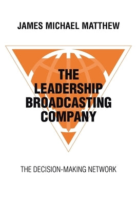 The Leadership Broadcasting Company: The Decision-Making Network Paperback Archway Publishing