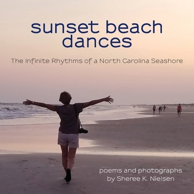 Sunset Beach Dances: The Infinite Rhythms of a North Carolina Seashore Paperback Shanti Arts LLC