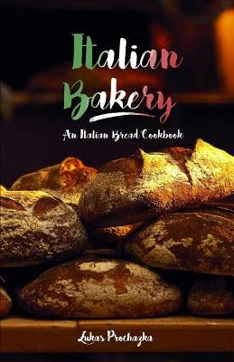 Italian Bakery: An Italian Bread Cookbook Paperback Createspace Independent Publishing Platform