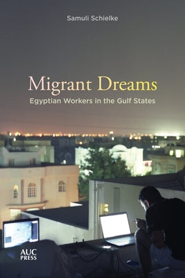 Migrant Dreams: Egyptian Workers in the Gulf States Paperback American University in Cairo Press