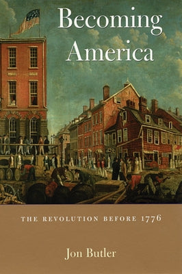 Becoming America: The Revolution Before 1776 Paperback Harvard University Press