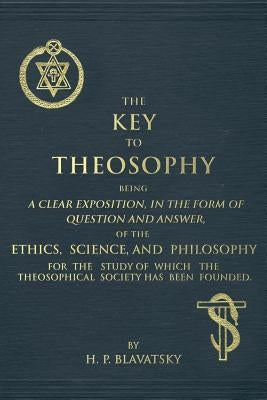 The Key to Theosophy: An Exposition on the Ethics, Science, and Philosophy of Theosophy Paperback Createspace Independent Publishing Platform