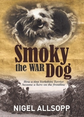 Smoky the War Dog: How a Tiny Yorkshire Terrier Became a Hero on the Frontline Paperback New Holland Publishers