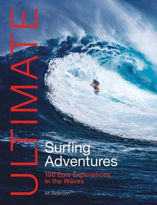 Ultimate Surfing Adventures: 100 Epic Experiences in the Waves Paperback Fernhurst Books