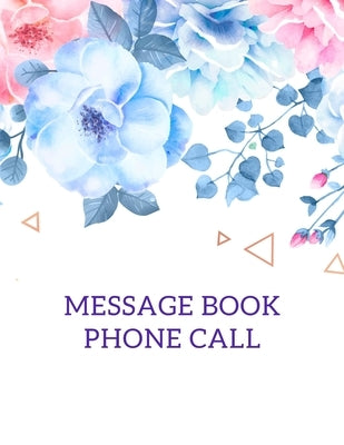 Message Book/Phone Call: Phone Call Log Book, Missed Call log for secretary, assistant .Message Book/Phone Call /cover size 8.5"x11" 110 page Paperback Independently Published