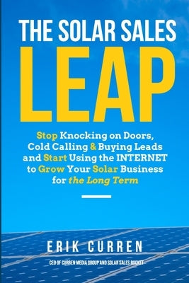 The Solar Sales Leap: Stop Knocking on Doors, Cold Calling, and Buying Leads and Start Using the Internet to Grow Your Solar Energy Business Paperback New Sky Books