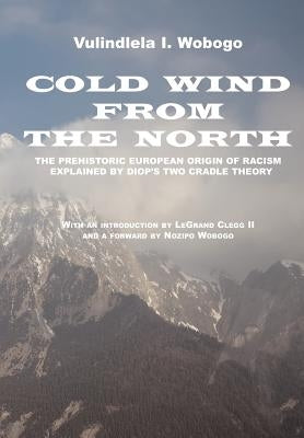 Cold Wind From the North: The Pre-historic European Origin of Racism, Explained by Diop's Two Cradle Theory Paperback Createspace Independent Publishing Platform