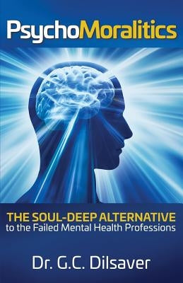 Psychomoralitics: The Soul-Deep Alternative to the Failed Mental Health Professions Paperback Imago Dei Press