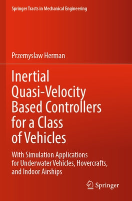 Inertial Quasi-Velocity Based Controllers for a Class of Vehicles: With Simulation Applications for Underwater Vehicles, Hovercrafts, and Indoor Airsh Paperback Springer