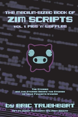 The Medium-Sized Book of Zim Scripts: Vol. 1: Pigs 'n' Waffles: The Stories, and the Stories Behind the Stories of Your Favorite Invader Paperback Bookbaby