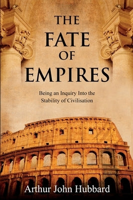 The Fate of Empires: Being an Inquiry Into the Stability of Civilisation Paperback Left of Brain Books