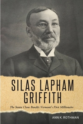 Silas Lapham Griffith: The Santa Claus Bandit: Vermont's First Millionaire Paperback Shirespress