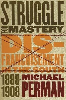 Struggle for Mastery: Disfranchisement in the South, 1888-1908 Paperback University of North Carolina Press