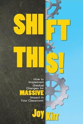 Shift This!: How to Implement Gradual Changes for MASSIVE Impact in Your Classroom Paperback Dave Burgess Consulting