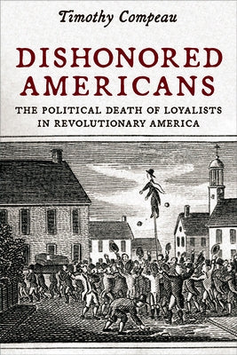 Dishonored Americans: The Political Death of Loyalists in Revolutionary America Paperback University of Virginia Press