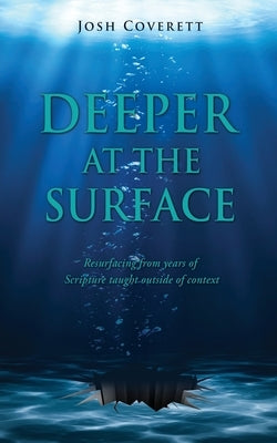 Deeper at the Surface: Resurfacing from years of Scripture taught outside of context Paperback Xulon Press