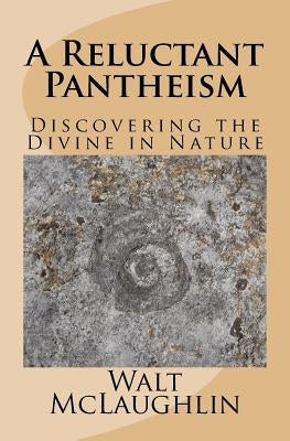 A Reluctant Pantheism: Discovering the Divine in Nature Paperback Wood Thrush Books