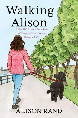 Walking Alison: A Poodle's Mostly True Story of Helping Her Human Navigate Life Paperback Mascot Books