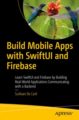 Build Mobile Apps with Swiftui and Firebase: Learn Swiftui and Firebase by Building Real-World Applications Communicating with a Backend Paperback Apress