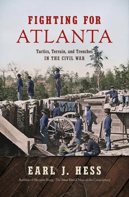 Fighting for Atlanta: Tactics, Terrain, and Trenches in the Civil War Paperback University of North Carolina Press