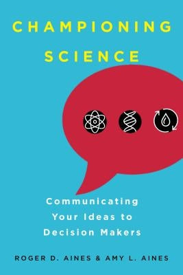 Championing Science: Communicating Your Ideas to Decision Makers Paperback University of California Press