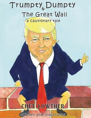 Trumpty Dumpty and The Great Wall: A Cautionary Tale Paperback Chet Lowther Studio