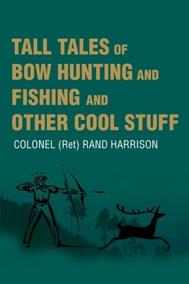 Tall Tales of Bow Hunting and Fishing and Other Cool Stuff Paperback iUniverse