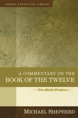 A Commentary on the Book of the Twelve: The Minor Prophets by Shepherd, Michael