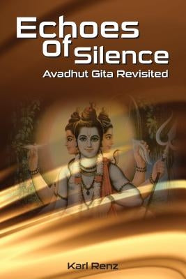 Echoes Of Silence Avadhut Gita Revisited Paperback Zen Publications