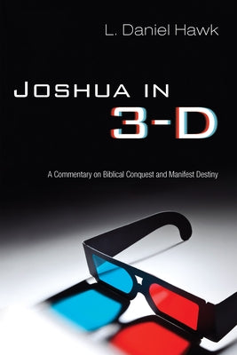 Joshua in 3-D: A Commentary on Biblical Conquest and Manifest Destiny Paperback Cascade Books