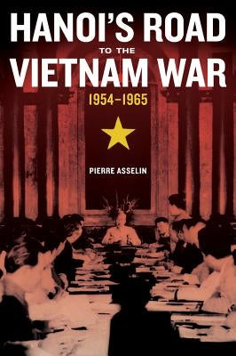 Hanoi's Road to the Vietnam War, 1954-1965: Volume 7 Paperback University of California Press