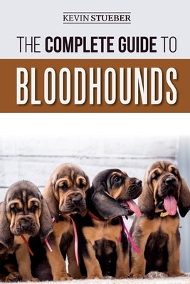 The Complete Guide to Bloodhounds: Finding, Raising, Feeding, Nose Work and Tracking Training, Exercising, and Loving your new Bloodhound Puppy Paperback Independently Published
