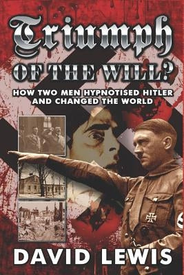 Triumph of the Will?: How Two Men Hypnotised Hitler and Changed the World Paperback Movement Publishing