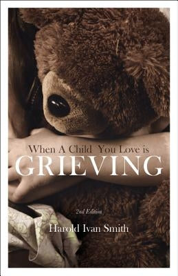 When a Child You Love Is Grieving Paperback Beacon Hill Press of Kansas City