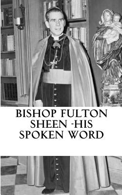 Bishop Fulton Sheen - His spoken word Paperback Createspace Independent Publishing Platform