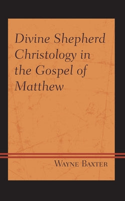 Divine Shepherd Christology in the Gospel of Matthew by Baxter, Wayne