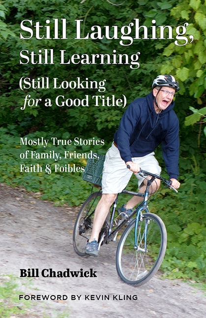 Still Laughing, Still Learning (Still Looking for a Good Title): Mostly True Stories of Family, Friends, Faith & Foibles by Chadwick, Bill