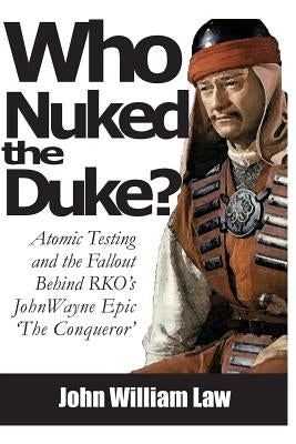 Who Nuked the Duke: John Wayne, Susan Hayward & the Story of 'The Conqueror' Paperback Aplomb Publishing