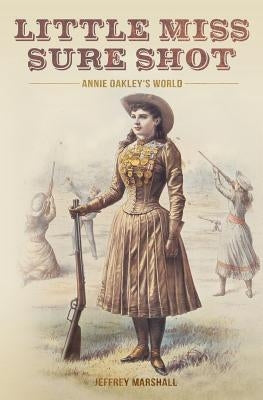 Little Miss Sure Shot: Annie Oakley's World Paperback Createspace Independent Publishing Platform