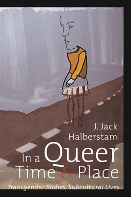 In a Queer Time and Place: Transgender Bodies, Subcultural Lives Paperback New York University Press